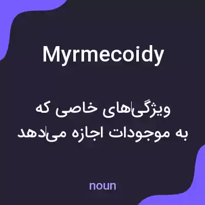 معنی myrmecoidy به فارسی معنی myrmecoidy به فارسی
