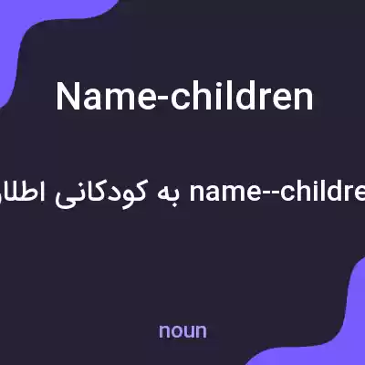 معنی name-children به فارسی معنی name-children به فارسی