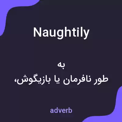 معنی naughtily به فارسی معنی naughtily به فارسی