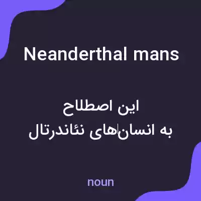 معنی neanderthal mans به فارسی معنی neanderthal mans به فارسی