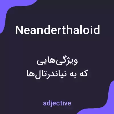 معنی neanderthaloid به فارسی معنی neanderthaloid به فارسی