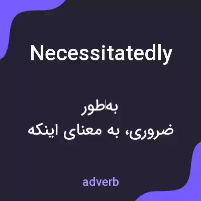 معنی necessitatedly به فارسی معنی necessitatedly به فارسی