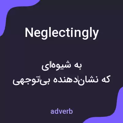معنی neglectingly به فارسی معنی neglectingly به فارسی
