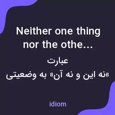 معنی neither one thing nor the other به فارسی معنی neither one thing nor the other به فارسی
