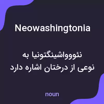 معنی neowashingtonia به فارسی معنی neowashingtonia به فارسی
