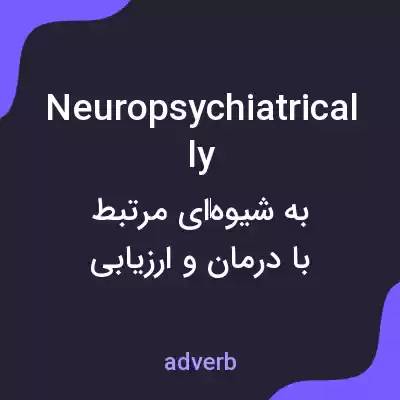 معنی neuropsychiatrically به فارسی