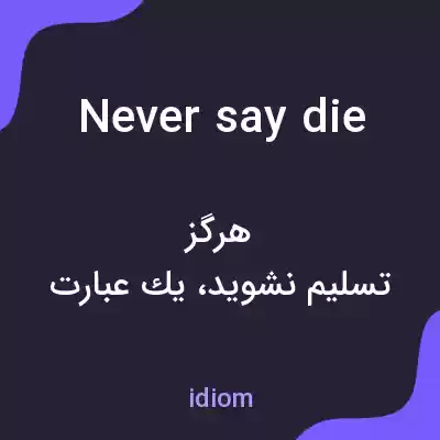 معنی never say die به فارسی معنی never say die به فارسی