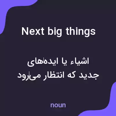 معنی next big things به فارسی معنی next big things به فارسی