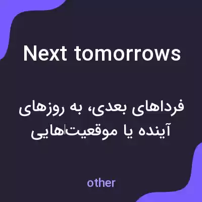 معنی next tomorrows به فارسی معنی next tomorrows به فارسی