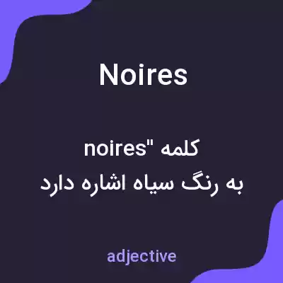 معنی noires به فارسی معنی noires به فارسی