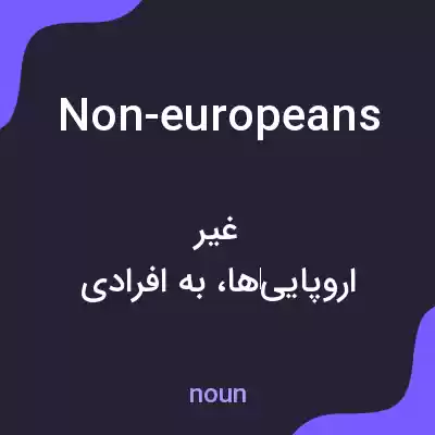 معنی non-europeans به فارسی معنی non-europeans به فارسی