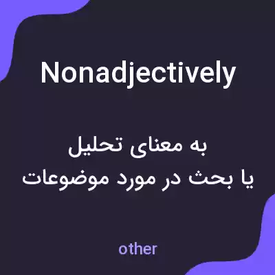 معنی nonadjectively به فارسی معنی nonadjectively به فارسی