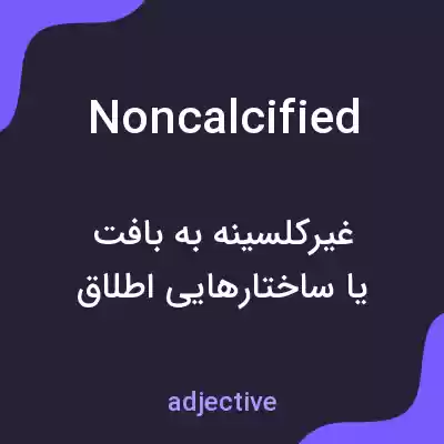 معنی noncalcified به فارسی معنی noncalcified به فارسی