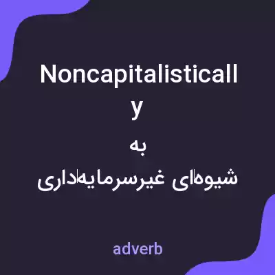 معنی noncapitalistically به فارسی معنی noncapitalistically به فارسی