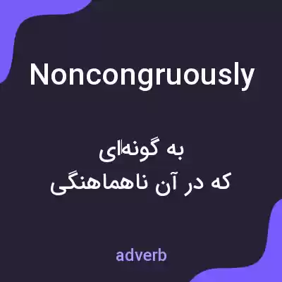 معنی noncongruously به فارسی معنی noncongruously به فارسی