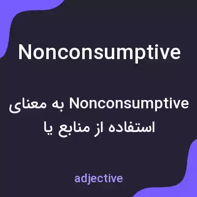معنی nonconsumptive به فارسی معنی nonconsumptive به فارسی