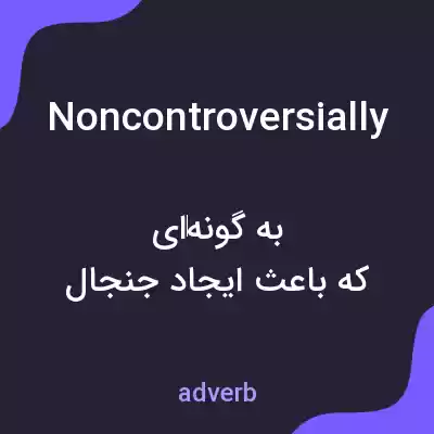 معنی noncontroversially به فارسی معنی noncontroversially به فارسی