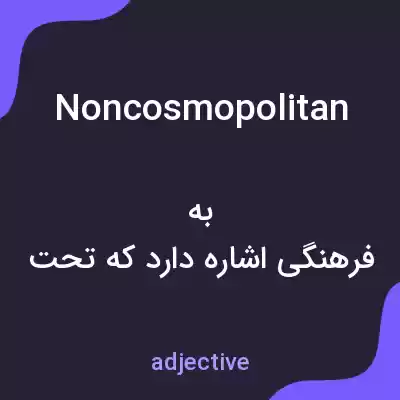 معنی noncosmopolitan به فارسی معنی noncosmopolitan به فارسی