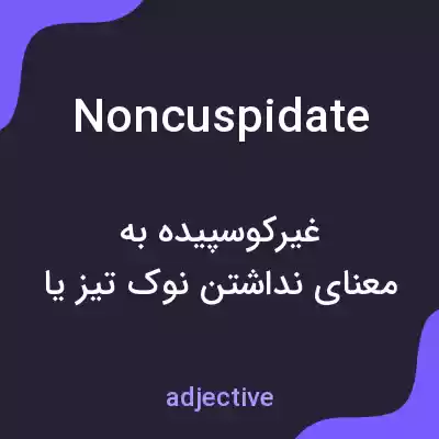 معنی noncuspidate به فارسی معنی noncuspidate به فارسی