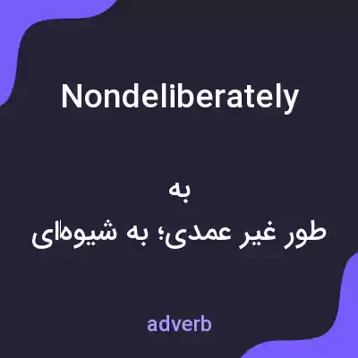 معنی nondeliberately به فارسی معنی nondeliberately به فارسی