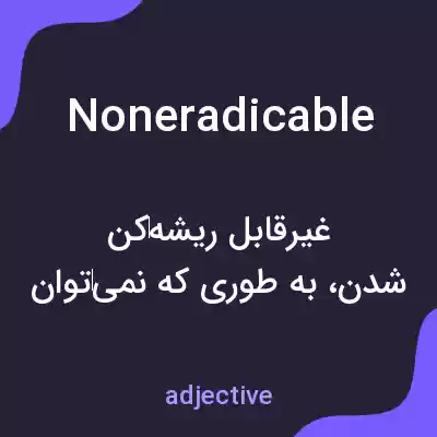معنی noneradicable به فارسی معنی noneradicable به فارسی