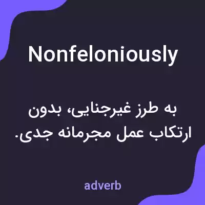 معنی nonfeloniously به فارسی معنی nonfeloniously به فارسی