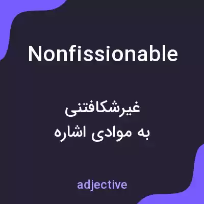 معنی nonfissionable به فارسی معنی nonfissionable به فارسی