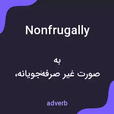معنی nonfrugally به فارسی معنی nonfrugally به فارسی