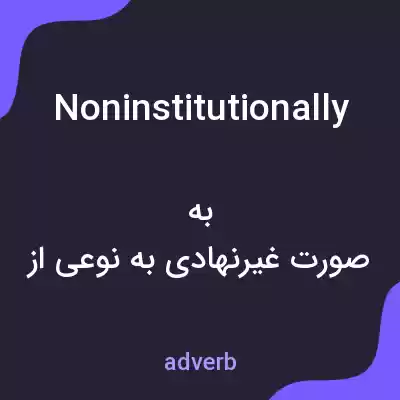 معنی noninstitutionally به فارسی معنی noninstitutionally به فارسی