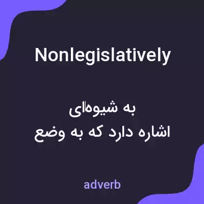 معنی nonlegislatively به فارسی معنی nonlegislatively به فارسی