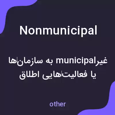 معنی nonmunicipal به فارسی معنی nonmunicipal به فارسی