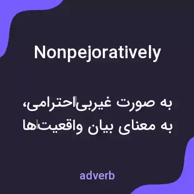 معنی nonpejoratively به فارسی معنی nonpejoratively به فارسی