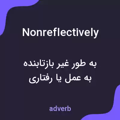 معنی nonreflectively به فارسی معنی nonreflectively به فارسی