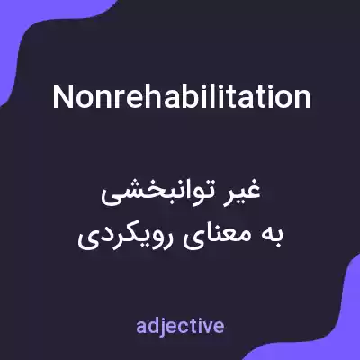 معنی nonrehabilitation به فارسی معنی nonrehabilitation به فارسی