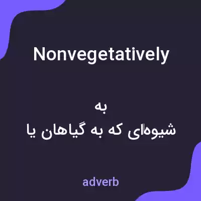 معنی nonvegetatively به فارسی معنی nonvegetatively به فارسی
