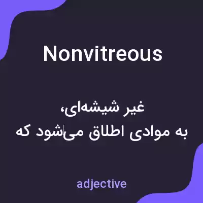 معنی nonvitreous به فارسی معنی nonvitreous به فارسی