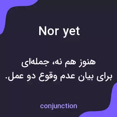 معنی nor yet به فارسی معنی nor yet به فارسی