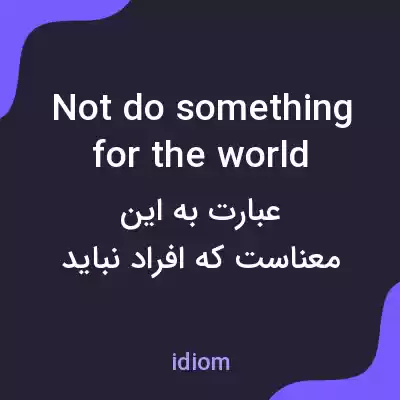 معنی not do something for the world به فارسی معنی not do something for the world به فارسی