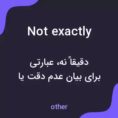 معنی not exactly به فارسی معنی not exactly به فارسی