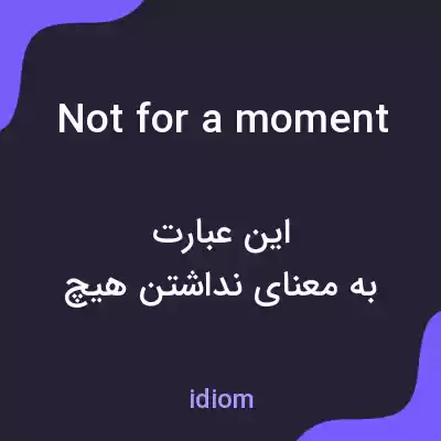 معنی not for a moment به فارسی معنی not for a moment به فارسی