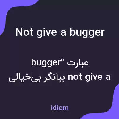 معنی not give a bugger به فارسی معنی not give a bugger به فارسی