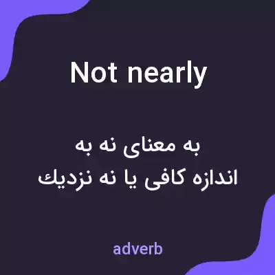 معنی not nearly به فارسی معنی not nearly به فارسی