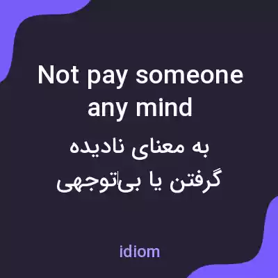 معنی not pay someone any mind به فارسی معنی not pay someone any mind به فارسی