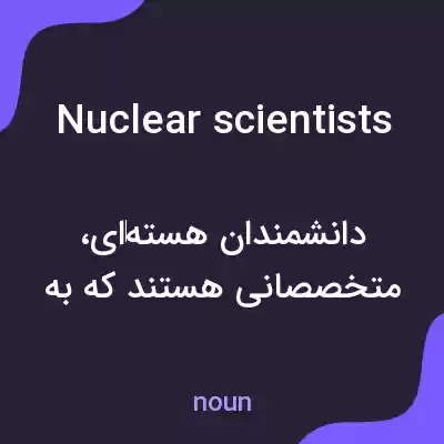 معنی nuclear scientists به فارسی معنی nuclear scientists به فارسی