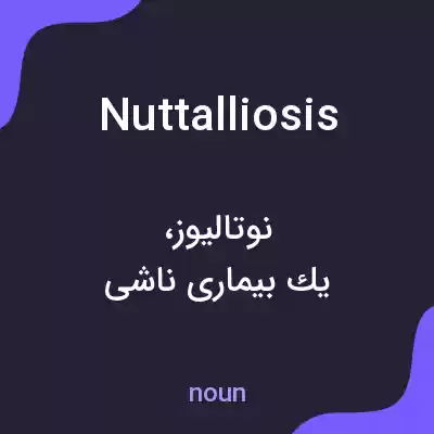 معنی nuttalliosis به فارسی معنی nuttalliosis به فارسی
