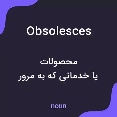 معنی obsolesces به فارسی معنی obsolesces به فارسی