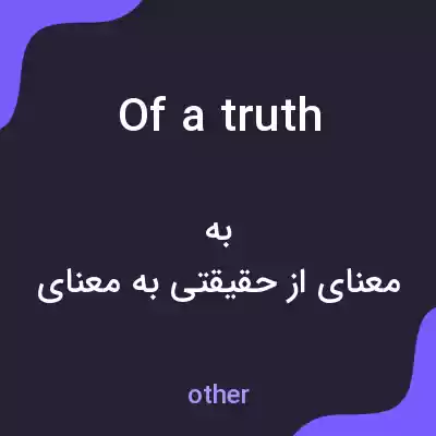 معنی of a truth به فارسی