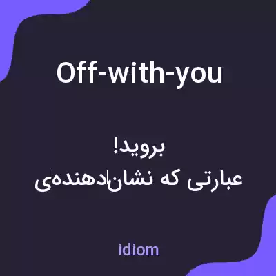 معنی off-with-you به فارسی معنی off-with-you به فارسی