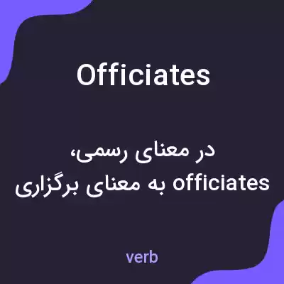 معنی officiates به فارسی معنی officiates به فارسی