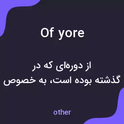 معنی of yore به فارسی معنی of yore به فارسی